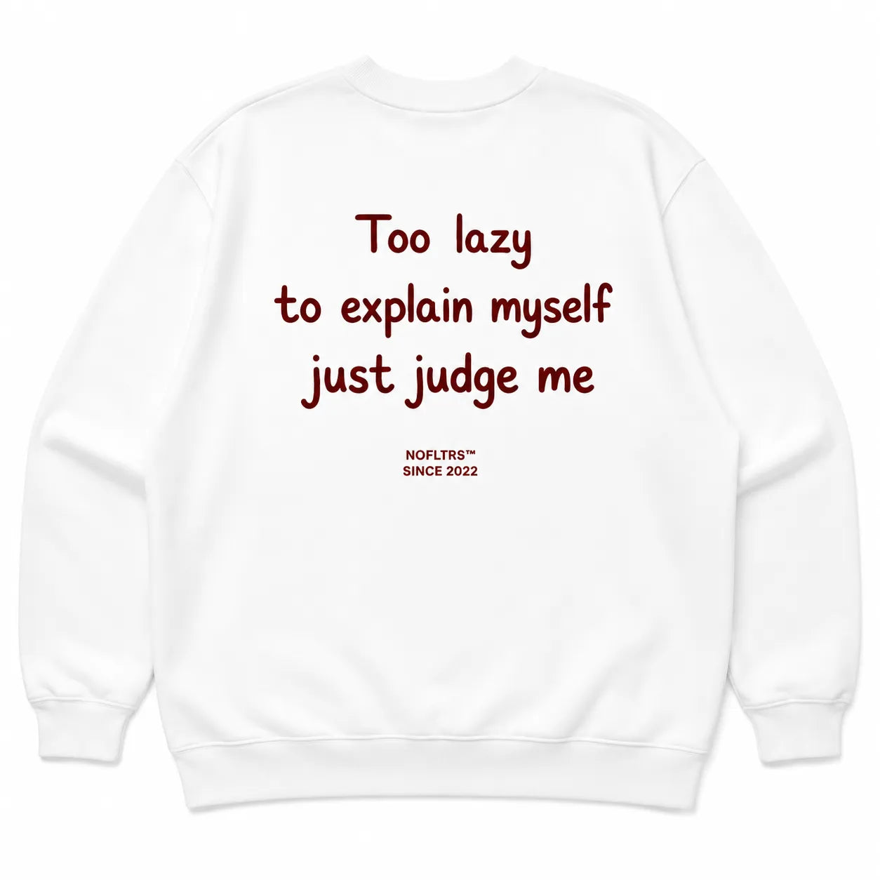 TOO LAZY TO EXPLAIN MYSELF JUST JUDGE ME SWEATSHIRT