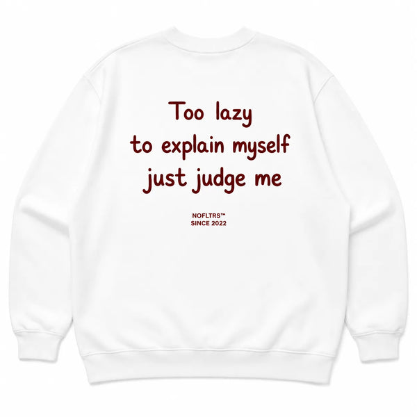 TOO LAZY TO EXPLAIN MYSELF JUST JUDGE ME SWEATSHIRT