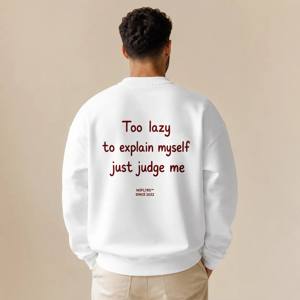 TOO LAZY TO EXPLAIN MYSELF JUST JUDGE ME SWEATSHIRT