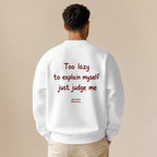 TOO LAZY TO EXPLAIN MYSELF JUST JUDGE ME SWEATSHIRT