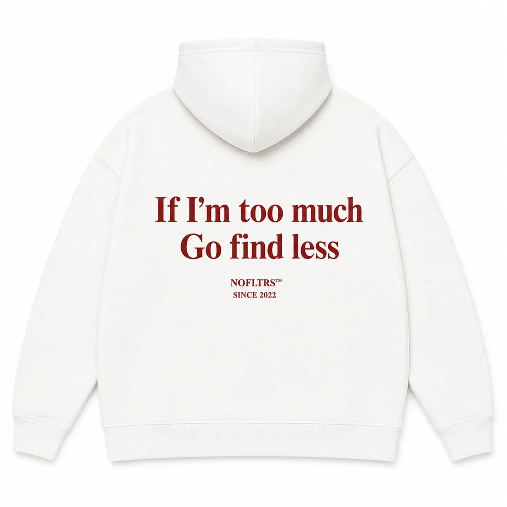 IF I’M TOO MUCH GO FIND LESS Hoodie