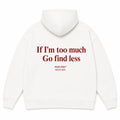 IF I’M TOO MUCH GO FIND LESS Hoodie