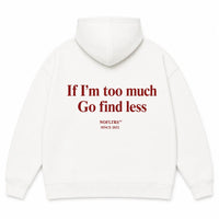IF I’M TOO MUCH GO FIND LESS Hoodie