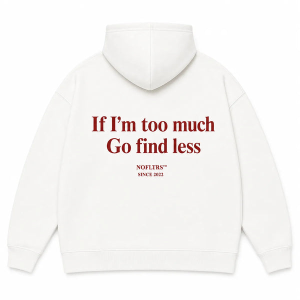 IF I’M TOO MUCH GO FIND LESS Hoodie