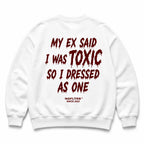 MY EX SAID I WAS TOXIC SO I DRESSED AS ONE Sweatshirt