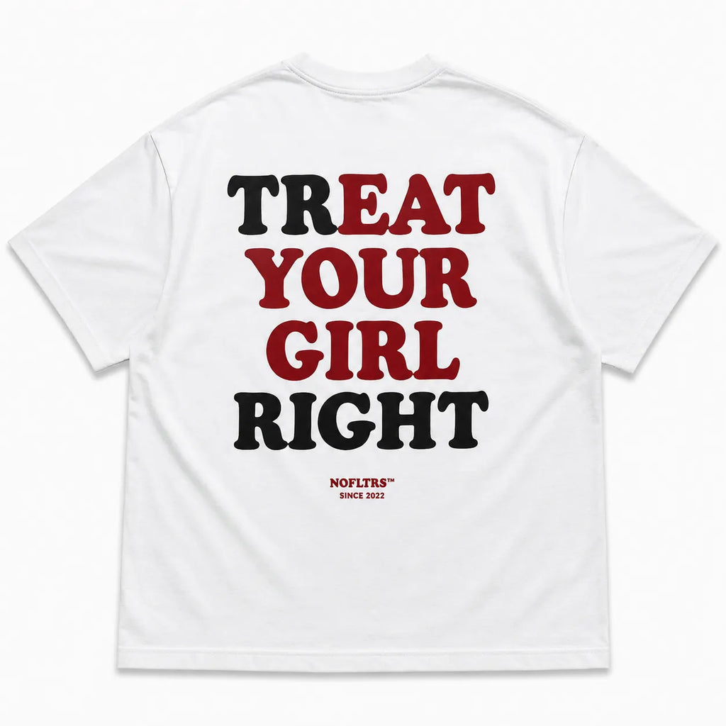 TREAT YOUR GIRL RIGHT