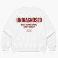 UNDIAGNOSED BUT SOMETHING AIN'T RIGHT SWEATSHIRT