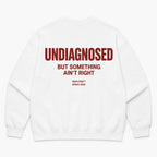 UNDIAGNOSED BUT SOMETHING AIN'T RIGHT SWEATSHIRT