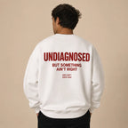 UNDIAGNOSED BUT SOMETHING AIN'T RIGHT SWEATSHIRT