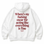WHERE'S MY FUCKING OSCAR FOR ACTING LIKE EVERYTHING IS FINE HOODIE