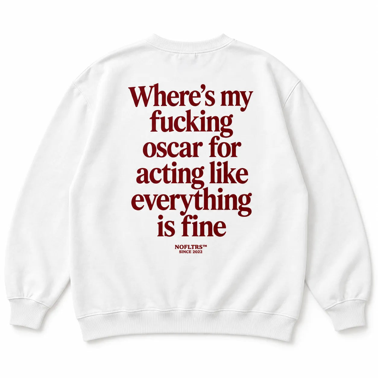 WHERE'S MY FUCKING OSCAR FOR ACTING LIKE EVERYTHING IS FINE SWEATSHIRT
