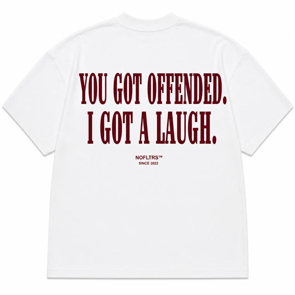 YOU GOT OFFENDED. I GOT A LAUGH.