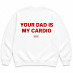 YOUR DAD IS MY CARDIO SWEATSHIRT