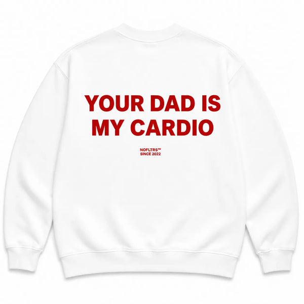 YOUR DAD IS MY CARDIO SWEATSHIRT