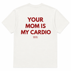 YOUR MOM IS MY CARDIO