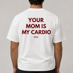 YOUR MOM IS MY CARDIO